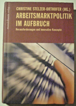 Arbeitsmarktpolitik im Aufbruch - Herausforderungen und innovative Konzepte  von Christine Stelzer-Orthofer (Hg.)